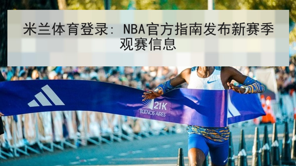 米兰体育登录: NBA官方指南发布新赛季观赛信息 米兰体育登录: NBA官方指南发布新赛季观赛信息